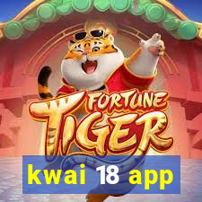 kwai 18 app